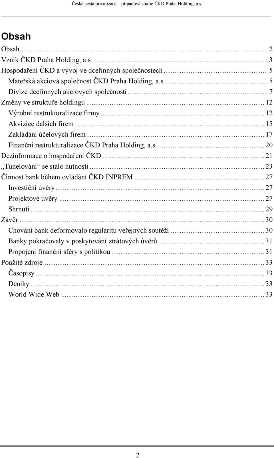 .. 21 Tunelování se stalo nutností... 23 Činnost bank během ovládání ČKD INPREM... 27 Investiční úvěry... 27 Projektové úvěry... 27 Shrnutí... 29 Závěr.