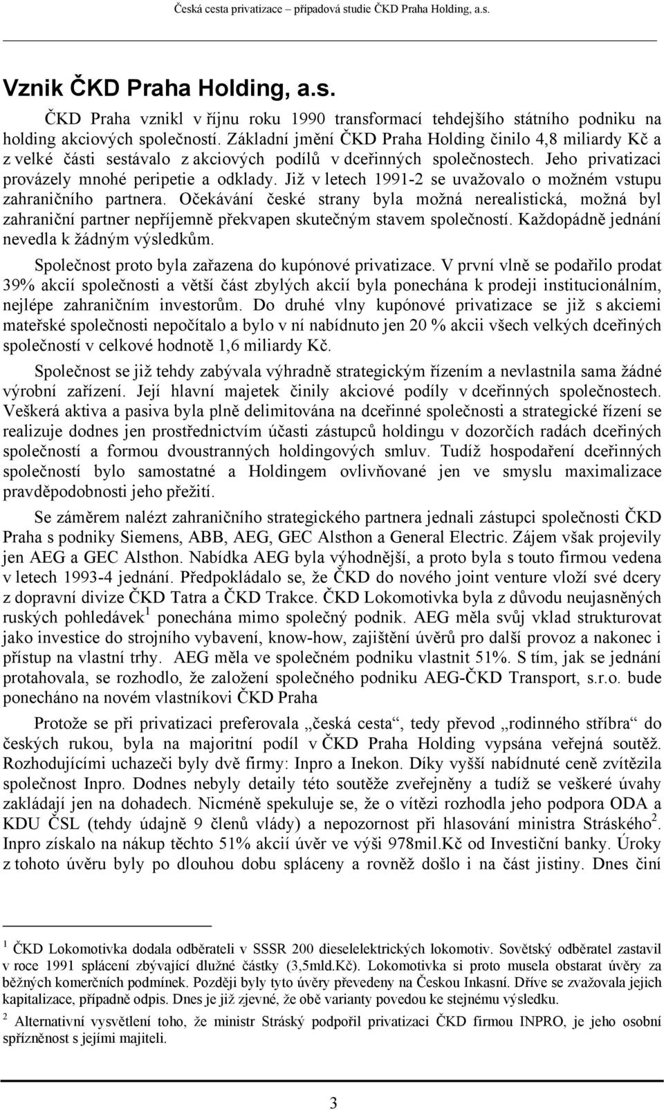 Již v letech 1991-2 se uvažovalo o možném vstupu zahraničního partnera. Očekávání české strany byla možná nerealistická, možná byl zahraniční partner nepříjemně překvapen skutečným stavem společností.