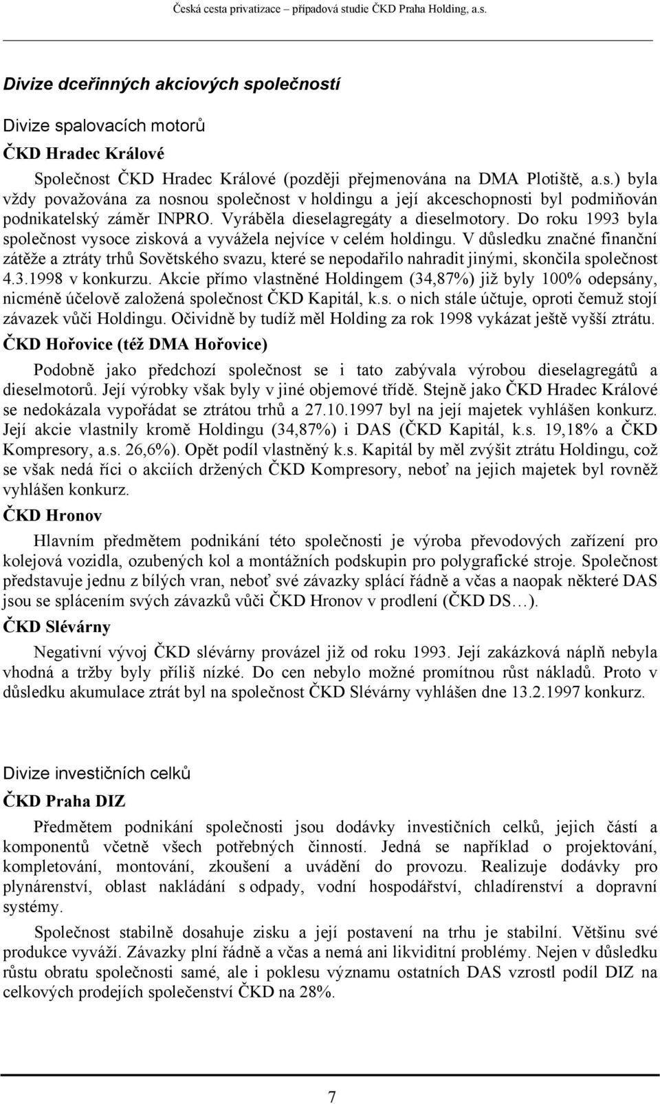 V důsledku značné finanční zátěže a ztráty trhů Sovětského svazu, které se nepodařilo nahradit jinými, skončila společnost 4.3.1998 v konkurzu.