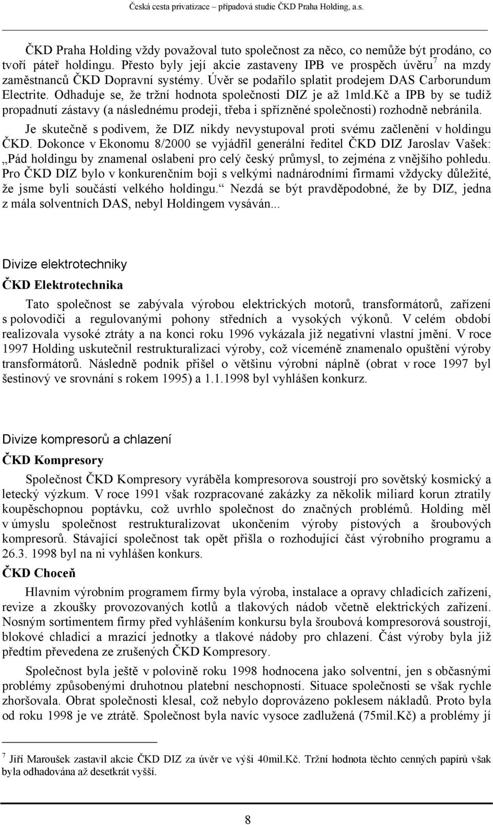 Odhaduje se, že tržní hodnota společnosti DIZ je až 1mld.Kč a IPB by se tudíž propadnutí zástavy (a následnému prodeji, třeba i spřízněné společnosti) rozhodně nebránila.