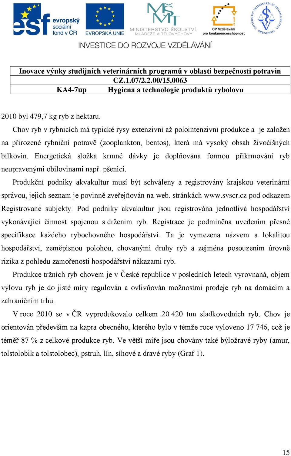 Energetická sloţka krmné dávky je doplňována formou přikrmování ryb neupravenými obilovinami např. pšenicí.