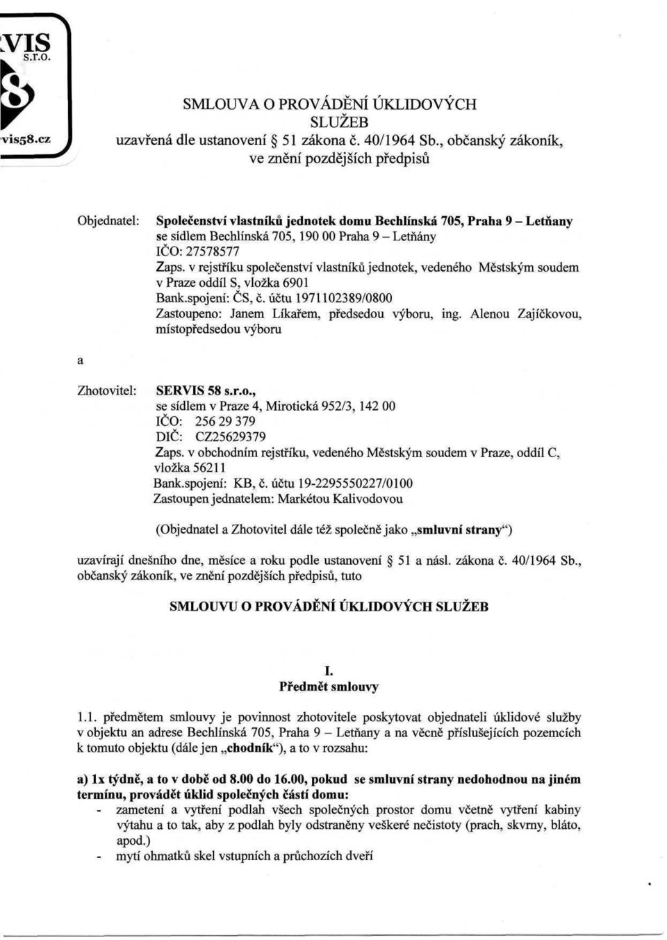 Zaps. v rejstříku společenství vlastníků jednotek, vedeného Městským soudem v Praze oddíl S, vložka 6901 Bank.spojení: ČS, č. účtu 1971102389/0800 Zastoupeno: Janem Líkařem, předsedou výboru, ing.