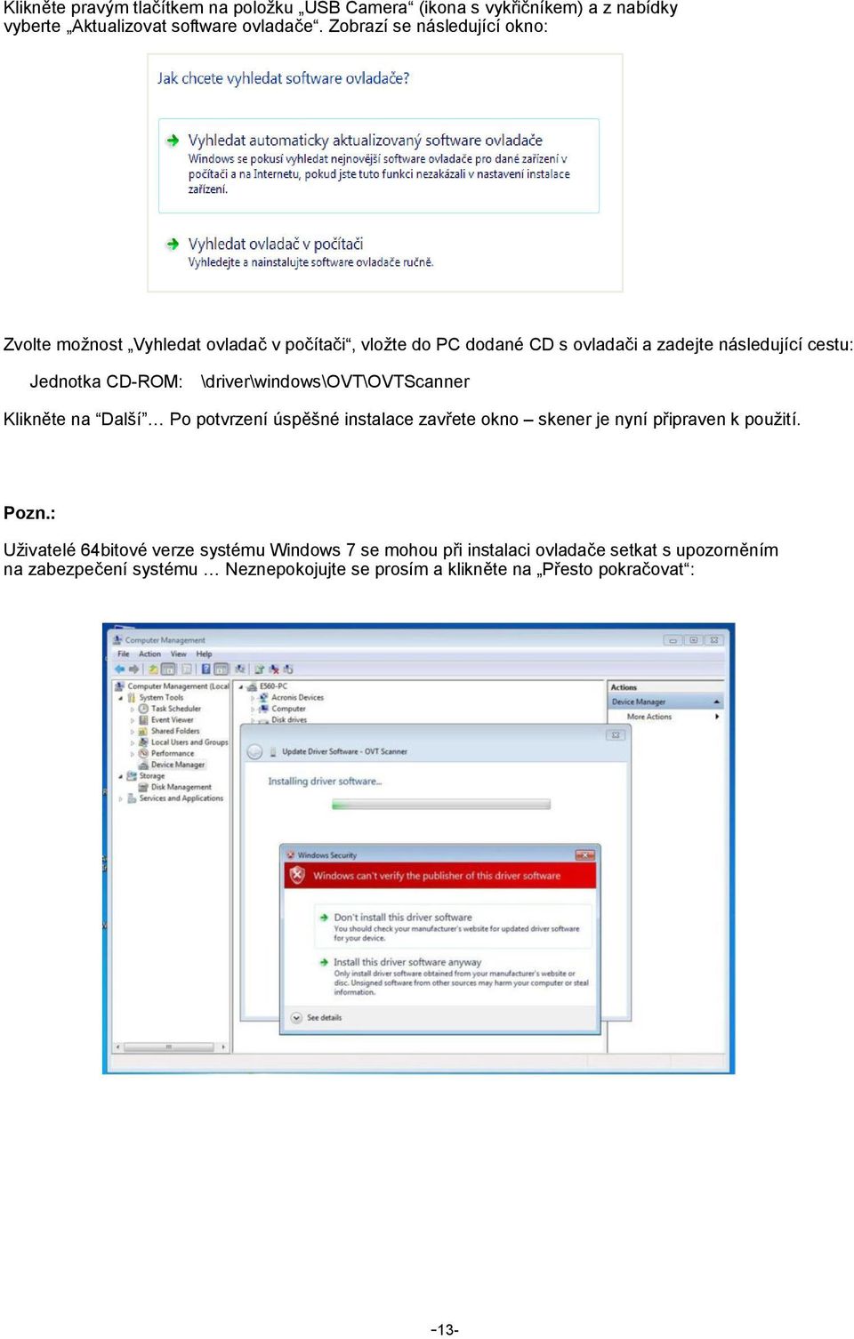 CD-ROM: \driver\windows\ovt\ovtscanner Klikněte na Další Po potvrzení úspěšné instalace zavřete okno skener je nyní připraven k použití. Pozn.