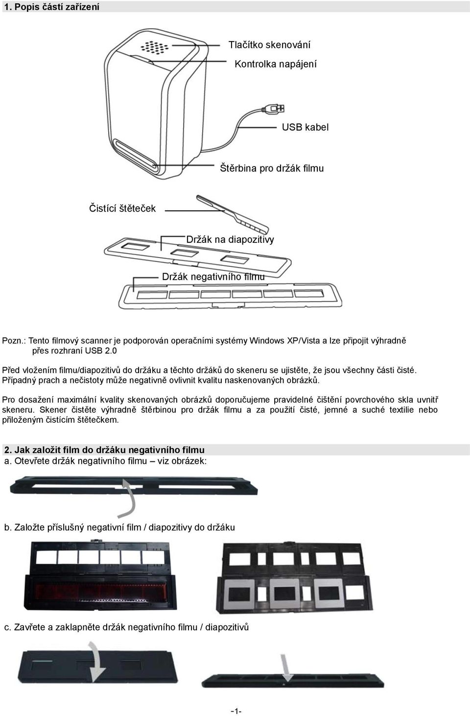 0 Před vložením filmu/diapozitivů do držáku a těchto držáků do skeneru se ujistěte, že jsou všechny části čisté. Případný prach a nečistoty může negativně ovlivnit kvalitu naskenovaných obrázků.