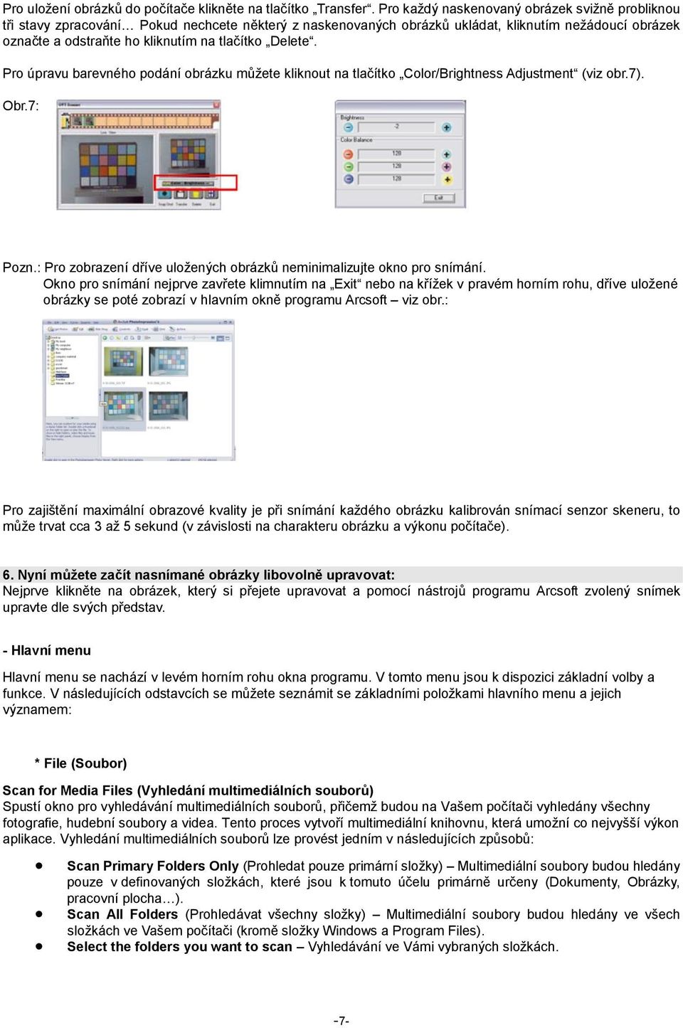 Delete. Pro úpravu barevného podání obrázku můžete kliknout na tlačítko Color/Brightness Adjustment (viz obr.7). Obr.7: Pozn.: Pro zobrazení dříve uložených obrázků neminimalizujte okno pro snímání.