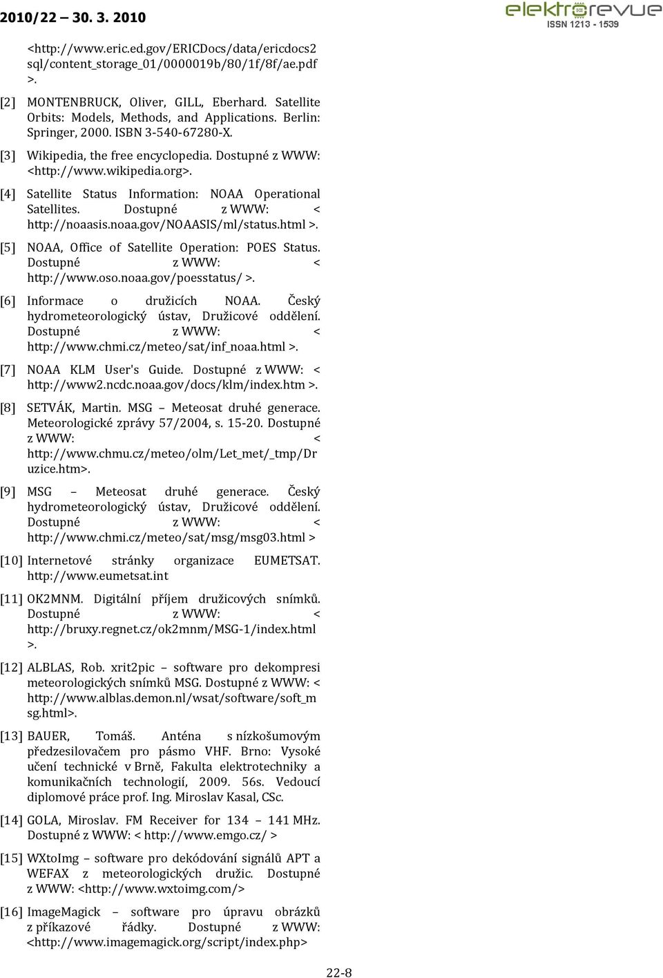 Dostupné z WWW: < http://noaasis.noaa.gov/noaasis/ml/status.html >. [5] NOAA, Office of Satellite Operation: POES Status. Dostupné z WWW: < http://www.oso.noaa.gov/poesstatus/ >.