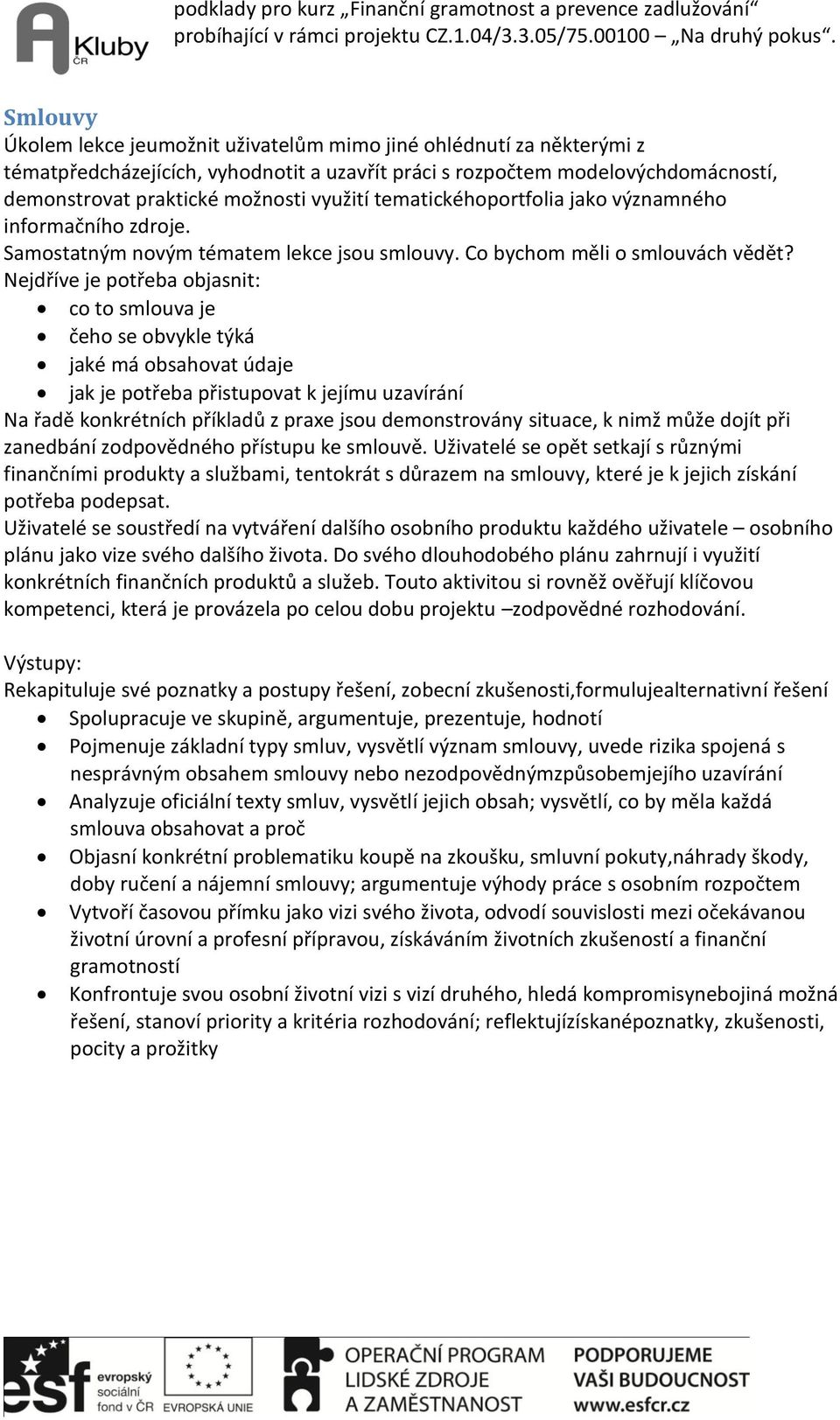 Nejdříve je potřeba objasnit: co to smlouva je čeho se obvykle týká jaké má obsahovat údaje jak je potřeba přistupovat k jejímu uzavírání Na řadě konkrétních příkladů z praxe jsou demonstrovány