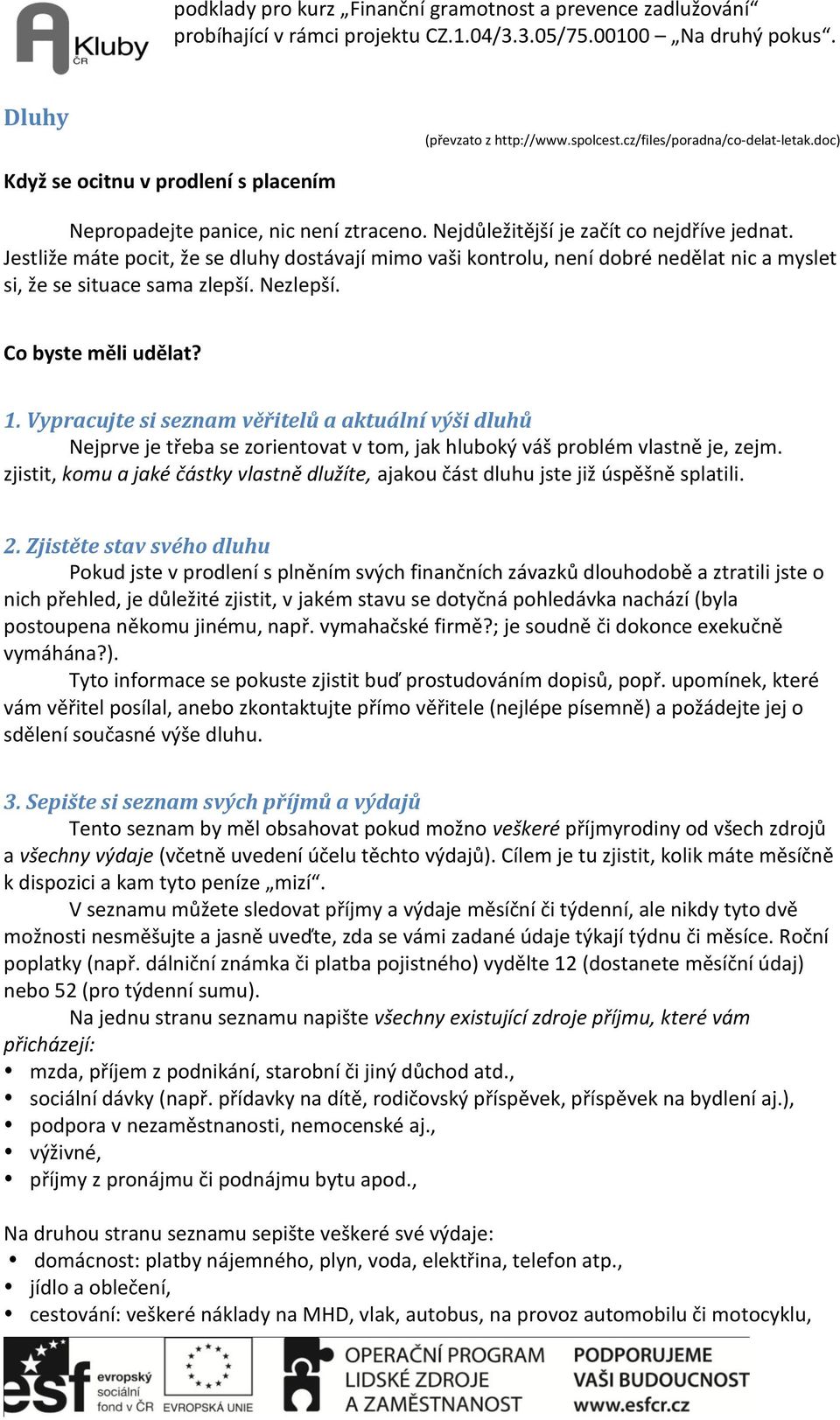 Vypracujte si seznam věřitelů a aktuální výši dluhů Nejprve je třeba se zorientovat v tom, jak hluboký váš problém vlastně je, zejm.