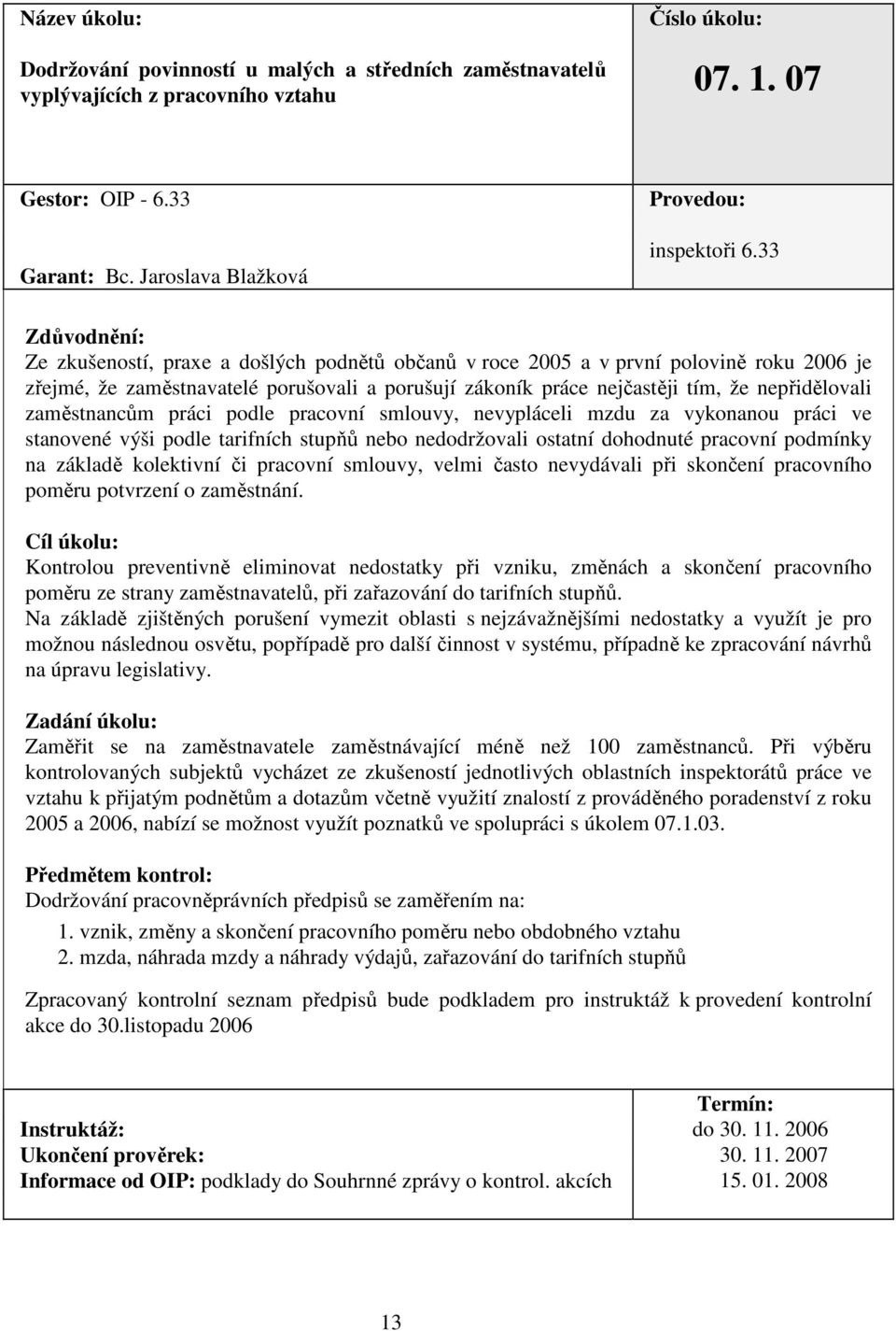 zaměstnancům práci podle pracovní smlouvy, nevypláceli mzdu za vykonanou práci ve stanovené výši podle tarifních stupňů nebo nedodržovali ostatní dohodnuté pracovní podmínky na základě kolektivní či