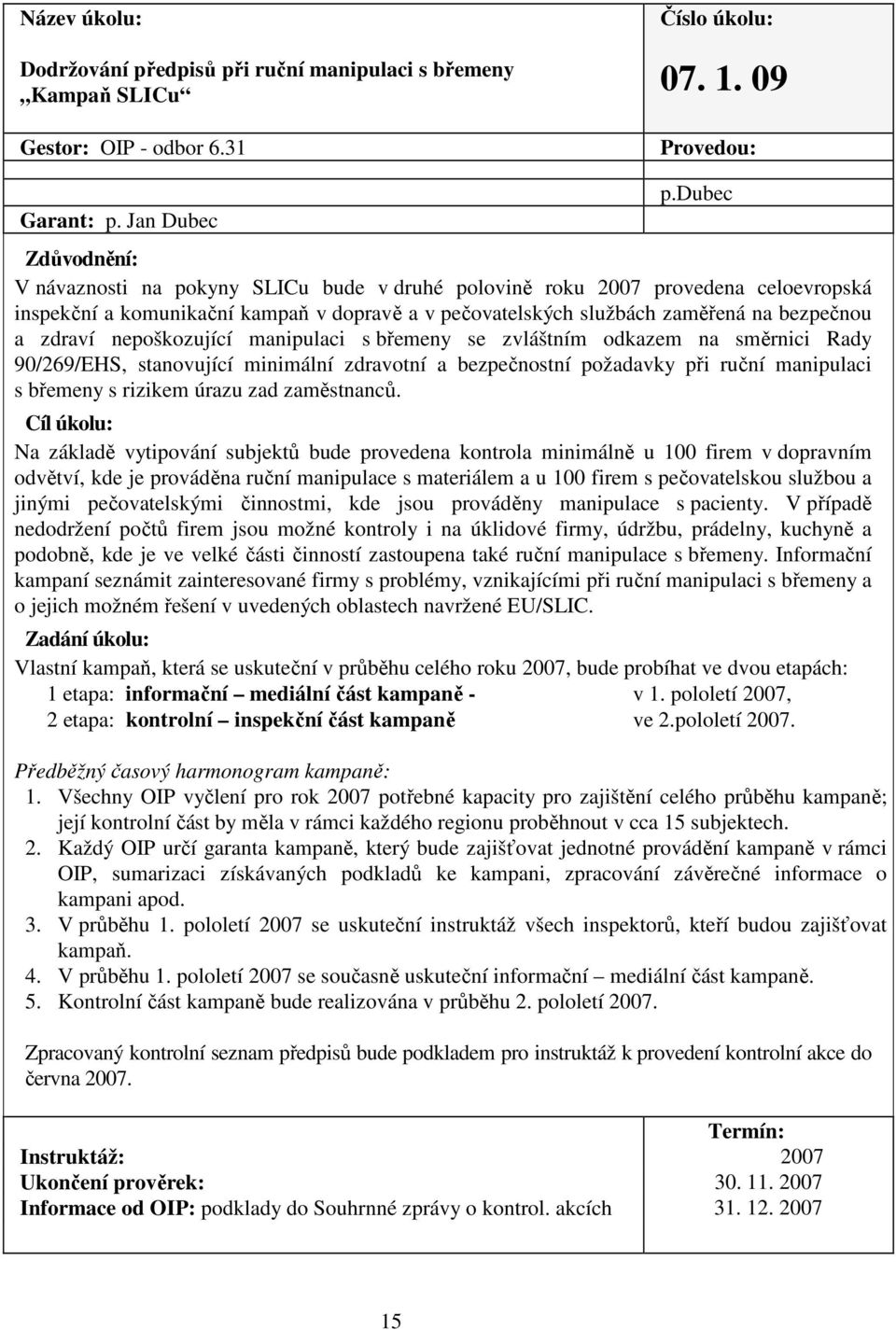 nepoškozující manipulaci s břemeny se zvláštním odkazem na směrnici Rady 90/269/EHS, stanovující minimální zdravotní a bezpečnostní požadavky při ruční manipulaci s břemeny s rizikem úrazu zad