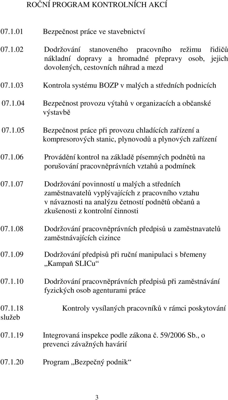 1.06 Provádění kontrol na základě písemných podnětů na porušování pracovněprávních vztahů a podmínek 07.1.07 Dodržování povinností u malých a středních zaměstnavatelů vyplývajících z pracovního vztahu v návaznosti na analýzu četností podnětů občanů a zkušenosti z kontrolní činnosti 07.