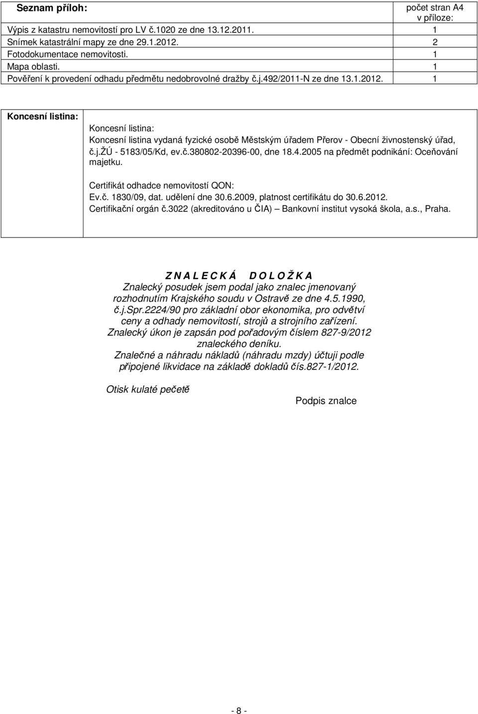 1 Koncesní listina: Koncesní listina: Koncesní listina vydaná fyzické osobě Městským úřadem Přerov - Obecní živnostenský úřad, č.j.žú - 5183/05/Kd, ev.č.380802-20396-00, dne 18.4.