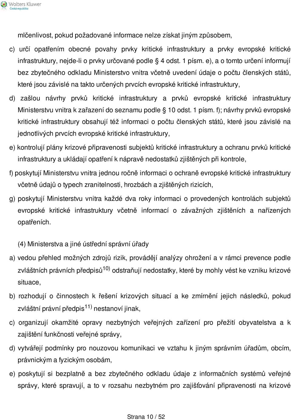 e), a o tomto určení informují bez zbytečného odkladu Ministerstvo vnitra včetně uvedení údaje o počtu členských států, které jsou závislé na takto určených prvcích evropské kritické infrastruktury,