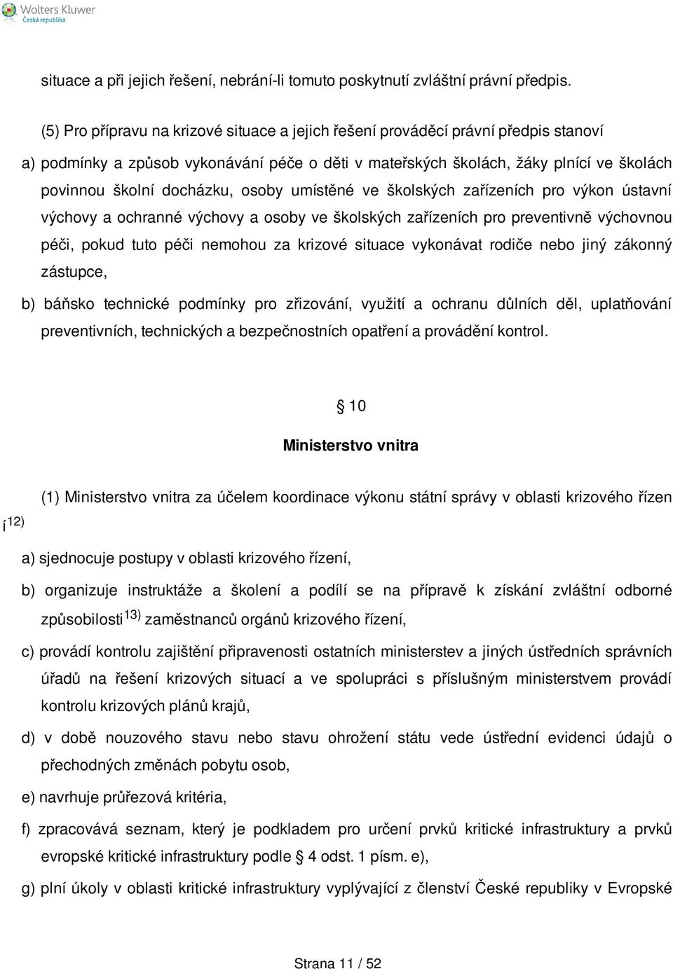 osoby umístěné ve školských zařízeních pro výkon ústavní výchovy a ochranné výchovy a osoby ve školských zařízeních pro preventivně výchovnou péči, pokud tuto péči nemohou za krizové situace