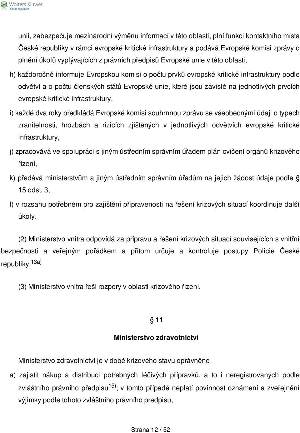 Evropské unie, které jsou závislé na jednotlivých prvcích evropské kritické infrastruktury, i) každé dva roky předkládá Evropské komisi souhrnnou zprávu se všeobecnými údaji o typech zranitelnosti,