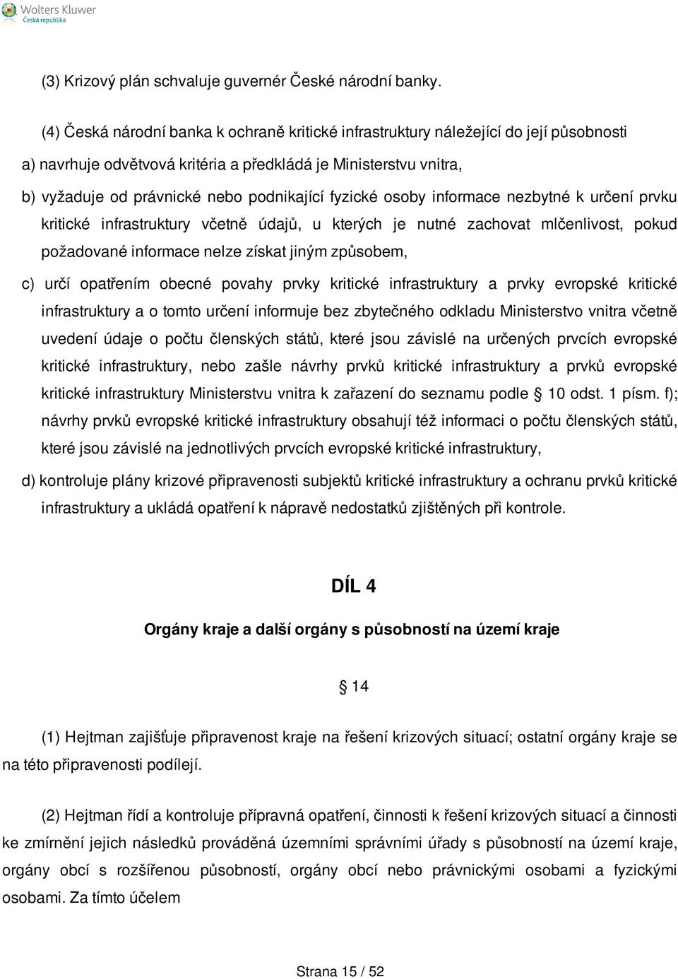 fyzické osoby informace nezbytné k určení prvku kritické infrastruktury včetně údajů, u kterých je nutné zachovat mlčenlivost, pokud požadované informace nelze získat jiným způsobem, c) určí