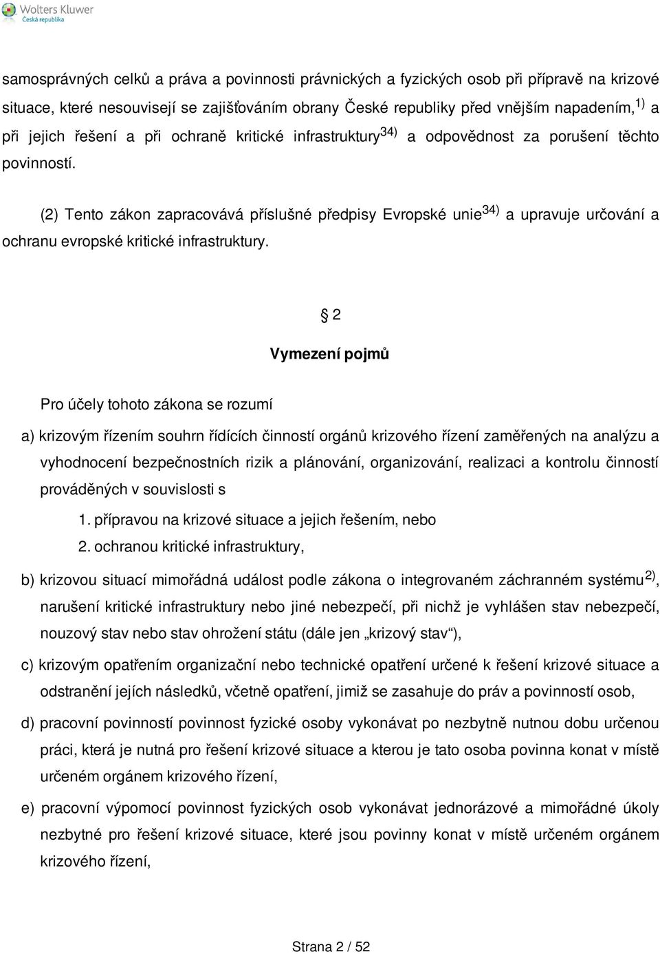 (2) Tento zákon zapracovává příslušné předpisy Evropské unie 34) a upravuje určování a ochranu evropské kritické infrastruktury.