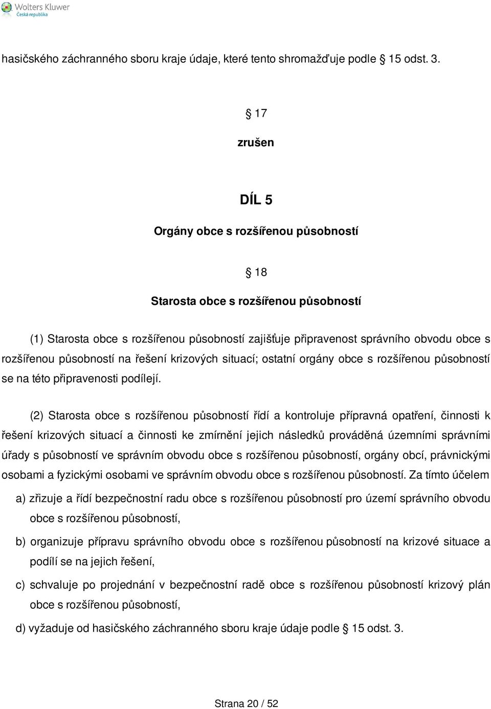 působností na řešení krizových situací; ostatní orgány obce s rozšířenou působností se na této připravenosti podílejí.