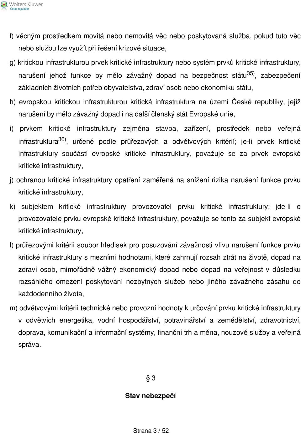 h) evropskou kritickou infrastrukturou kritická infrastruktura na území České republiky, jejíž narušení by mělo závažný dopad i na další členský stát Evropské unie, i) prvkem kritické infrastruktury