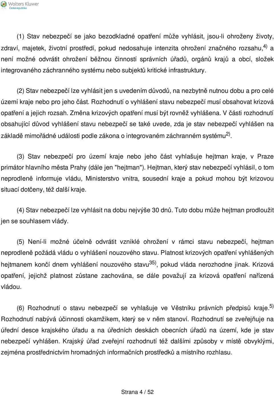 (2) Stav nebezpečí lze vyhlásit jen s uvedením důvodů, na nezbytně nutnou dobu a pro celé území kraje nebo pro jeho část.