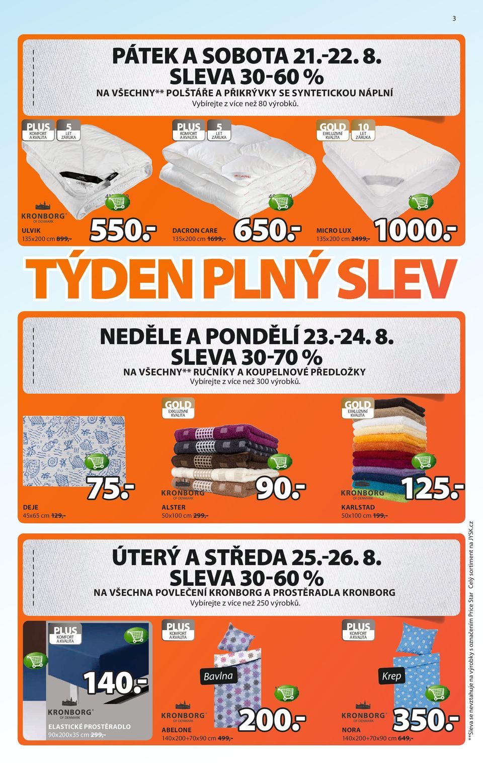 2101224 2706200 DEJE 4x6 cm 129,- 7.- ALSTER 0x100 cm 299,- 90.- 210870 12.- KARLSTAD 0x100 cm 199,- ÚTERÝ A STŘEDA 2.-26. 8.