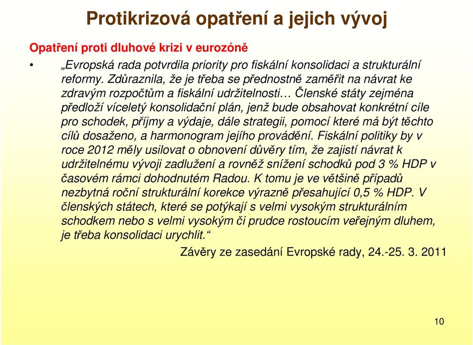 schodek, příjmy a výdaje, dále strategii, pomocí které má být těchto cílů dosaženo, a harmonogram jejího provádění.