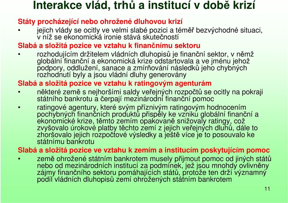 jménu jehož podpory, oddlužení, sanace a zmírňování následků jeho chybných rozhodnutí byly a jsou vládní dluhy generovány Slabá a složitá pozice ve vztahu k ratingovým agenturám některé země s