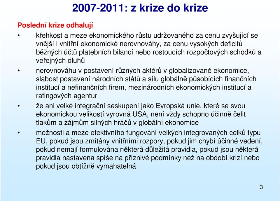 působících finančních institucí a nefinančních firem, mezinárodních ekonomických institucí a ratingových agentur že ani velké integrační seskupení jako Evropská unie, které se svou ekonomickou