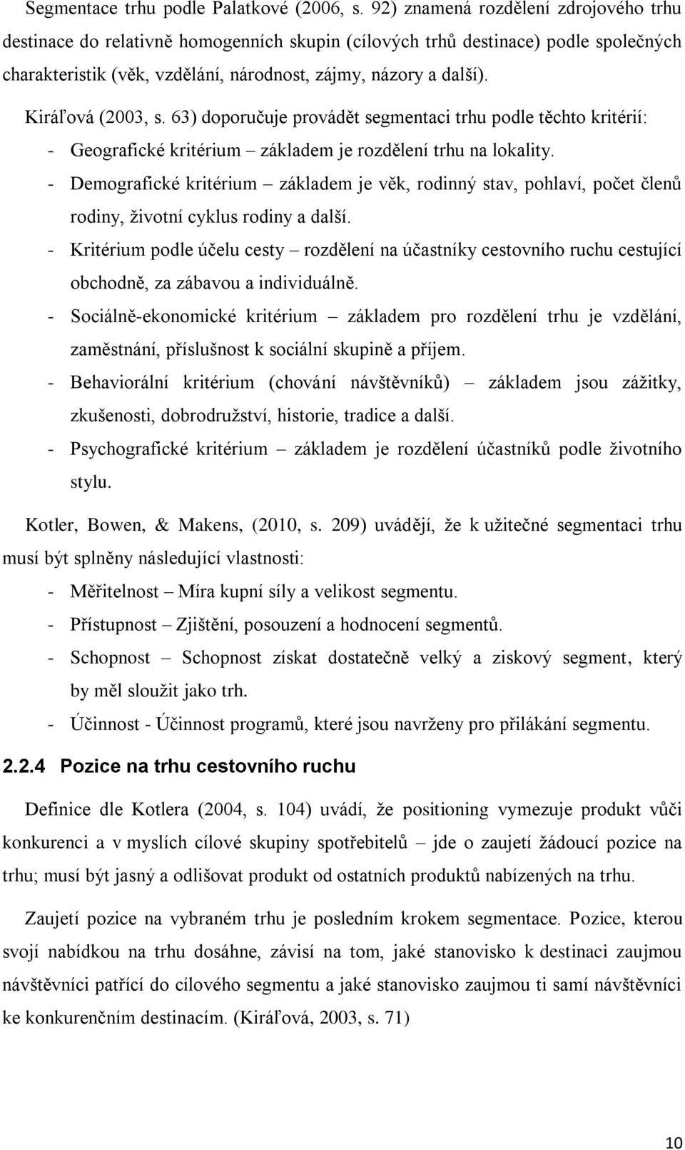 Kiráľová (2003, s. 63) doporučuje provádět segmentaci trhu podle těchto kritérií: - Geografické kritérium základem je rozdělení trhu na lokality.