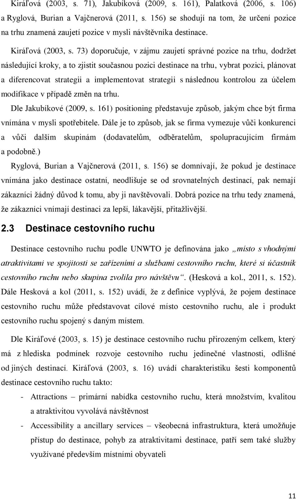 73) doporučuje, v zájmu zaujetí správné pozice na trhu, dodržet následující kroky, a to zjistit současnou pozici destinace na trhu, vybrat pozici, plánovat a diferencovat strategii a implementovat