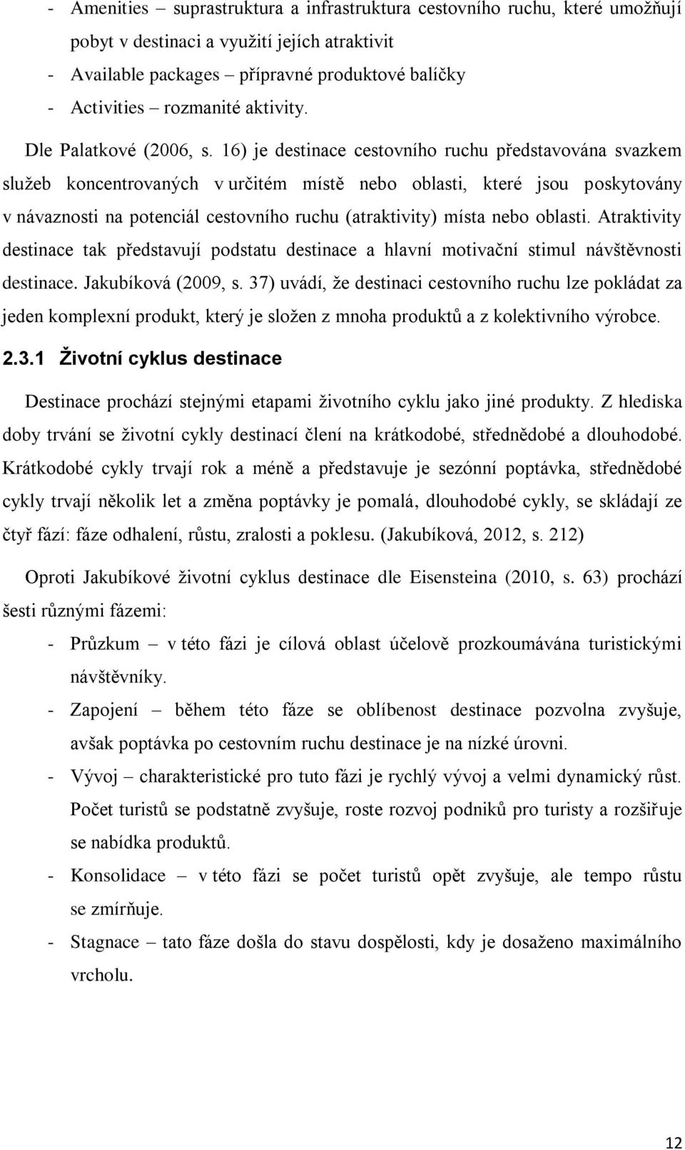 16) je destinace cestovního ruchu představována svazkem služeb koncentrovaných v určitém místě nebo oblasti, které jsou poskytovány v návaznosti na potenciál cestovního ruchu (atraktivity) místa nebo