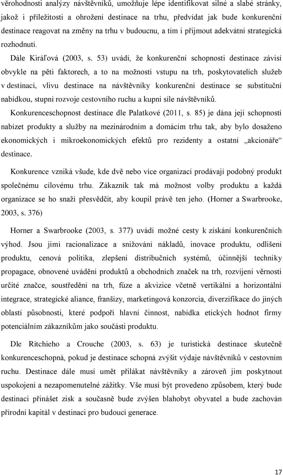 53) uvádí, že konkurenční schopnosti destinace závisí obvykle na pěti faktorech, a to na možnosti vstupu na trh, poskytovatelích služeb v destinaci, vlivu destinace na návštěvníky konkurenční