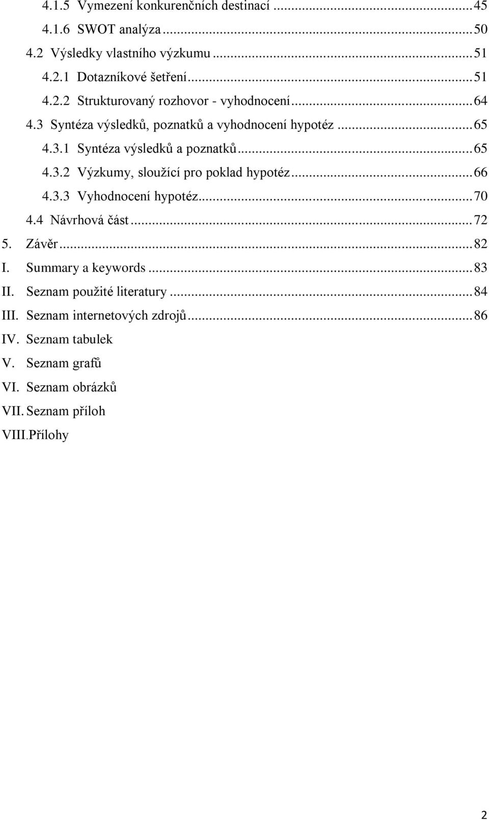 .. 66 4.3.3 Vyhodnocení hypotéz... 70 4.4 Návrhová část... 72 5. Závěr... 82 I. Summary a keywords... 83 II. Seznam použité literatury... 84 III.