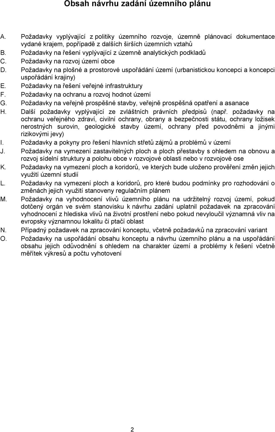 Poţadavky na plošné a prostorové uspořádání území (urbanistickou koncepci a koncepci uspořádání krajiny) E. Poţadavky na řešení veřejné infrastruktury F. Poţadavky na ochranu a rozvoj hodnot území G.