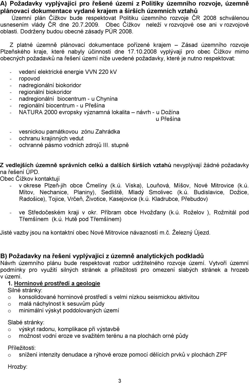 Z platné územně plánovací dokumentace pořízené krajem Zásad územního rozvoje Plzeňského kraje, které nabyly účinnosti dne 17.10.