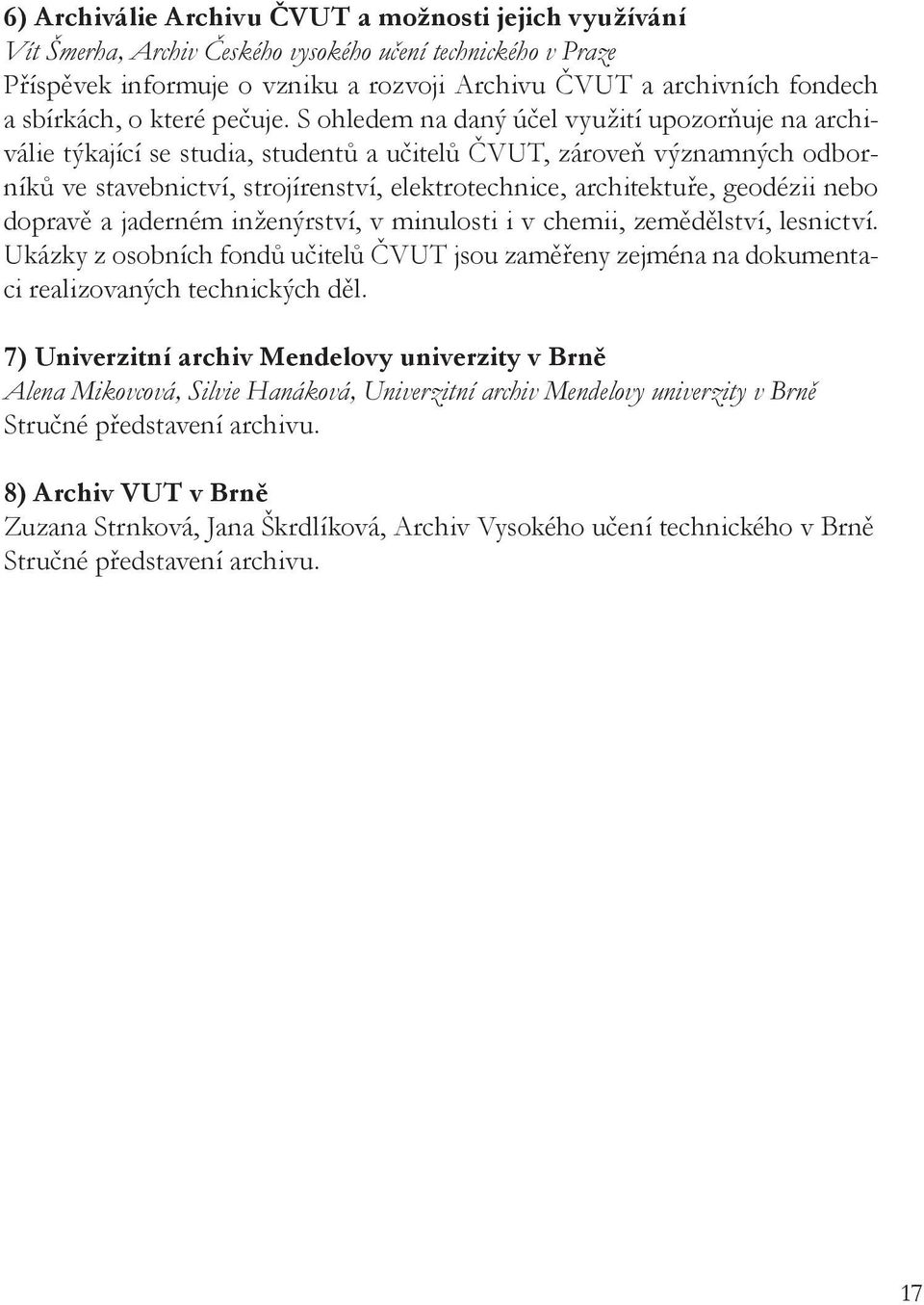 S ohledem na daný účel využití upozorňuje na archiválie týkající se studia, studentů a učitelů ČVUT, zároveň významných odborníků ve stavebnictví, strojírenství, elektrotechnice, architektuře,