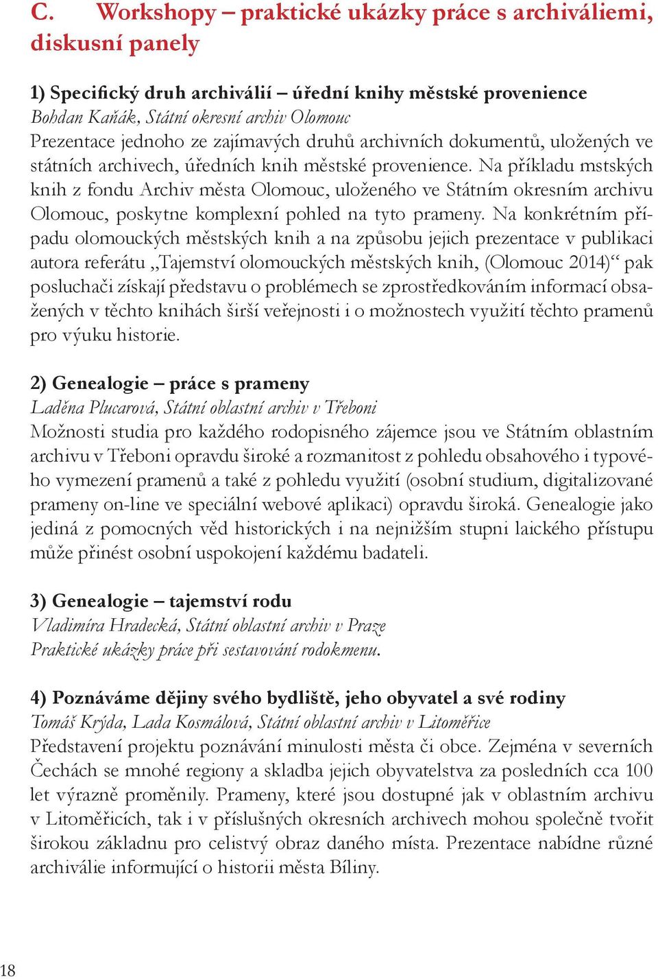 Na příkladu mstských knih z fondu Archiv města Olomouc, uloženého ve Státním okresním archivu Olomouc, poskytne komplexní pohled na tyto prameny.