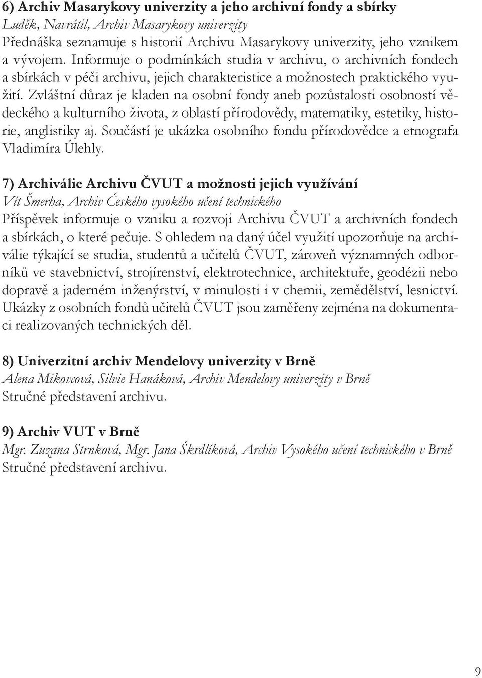 Zvláštní důraz je kladen na osobní fondy aneb pozůstalosti osobností vědeckého a kulturního života, z oblastí přírodovědy, matematiky, estetiky, historie, anglistiky aj.