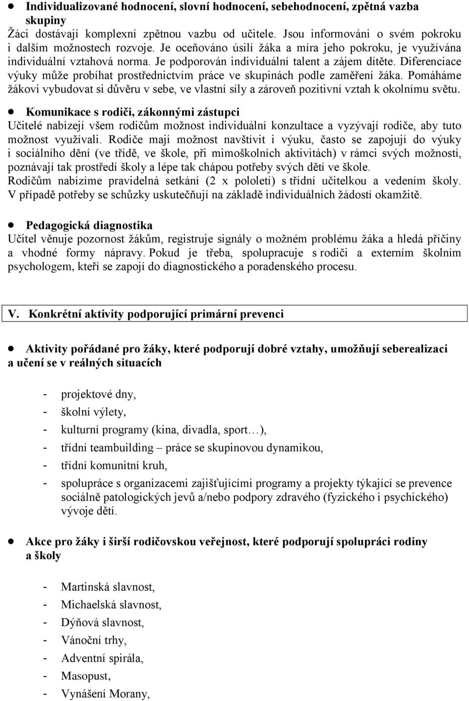 Diferenciace výuky může probíhat prostřednictvím práce ve skupinách podle zaměření žáka. Pomáháme žákovi vybudovat si důvěru v sebe, ve vlastní síly a zároveň pozitivní vztah k okolnímu světu.