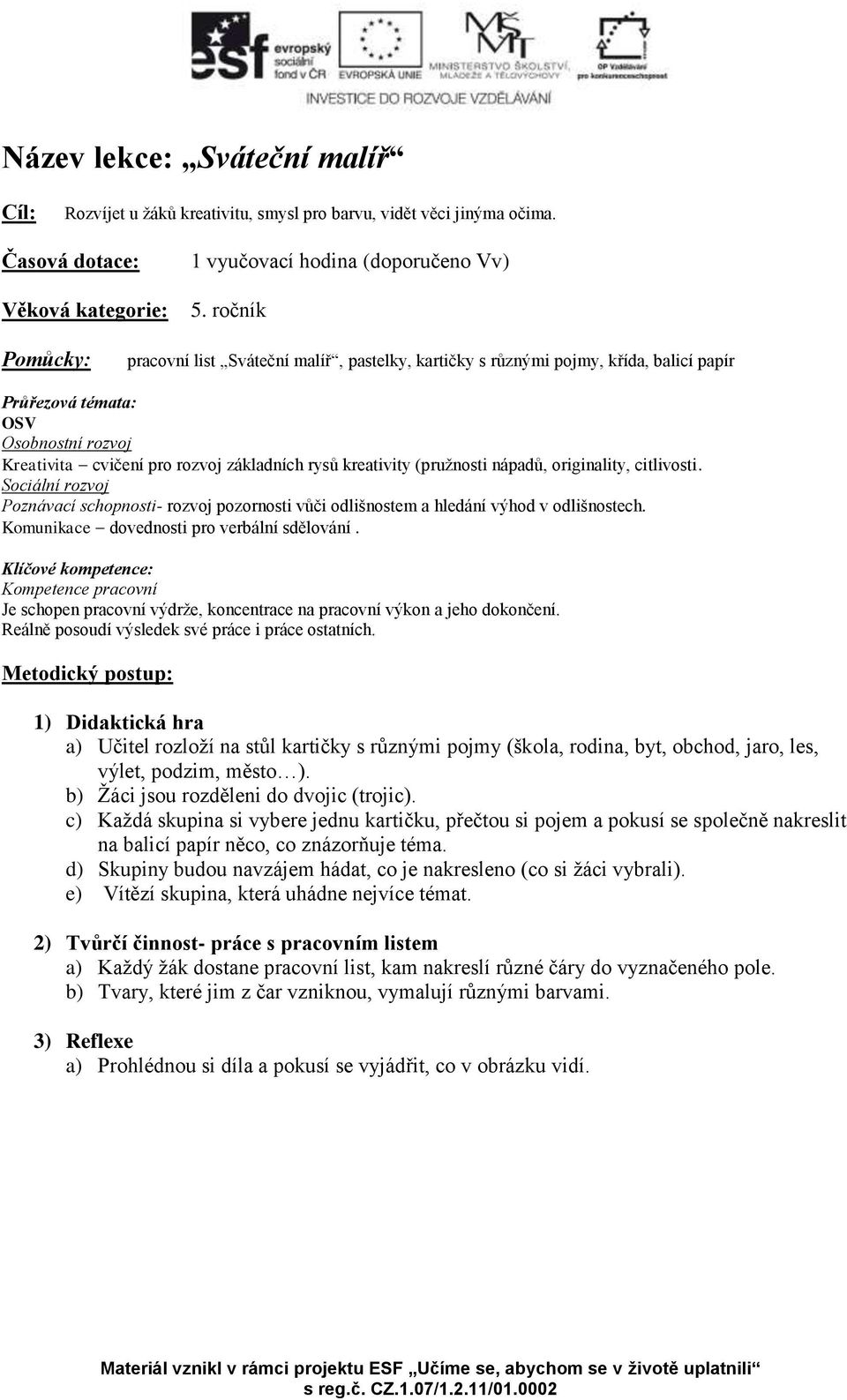 (pružnosti nápadů, originality, citlivosti. Sociální rozvoj Poznávací schopnosti- rozvoj pozornosti vůči odlišnostem a hledání výhod v odlišnostech. Komunikace dovednosti pro verbální sdělování.