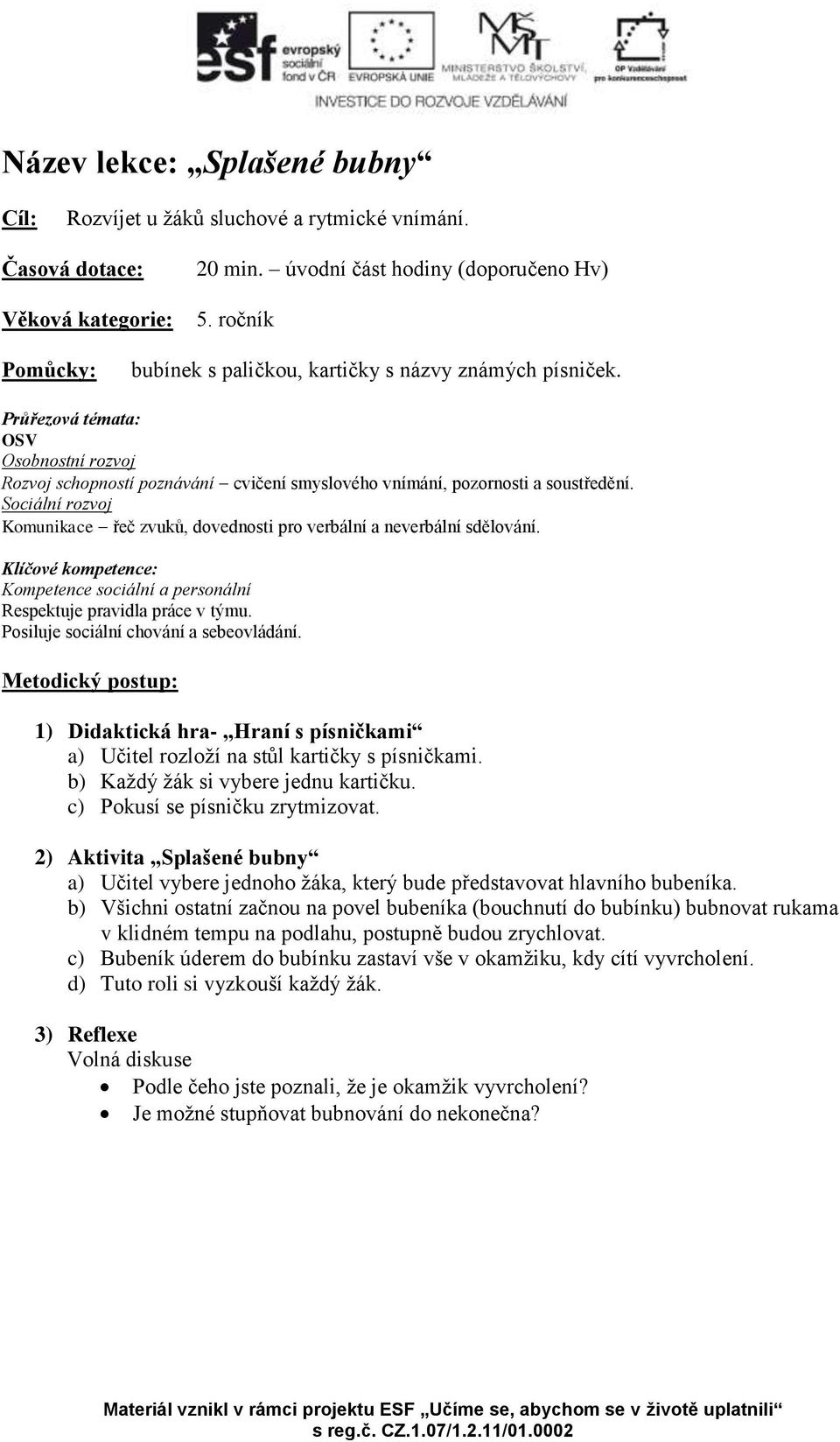 Sociální rozvoj Komunikace řeč zvuků, dovednosti pro verbální a neverbální sdělování. Klíčové kompetence: Kompetence sociální a personální Respektuje pravidla práce v týmu.