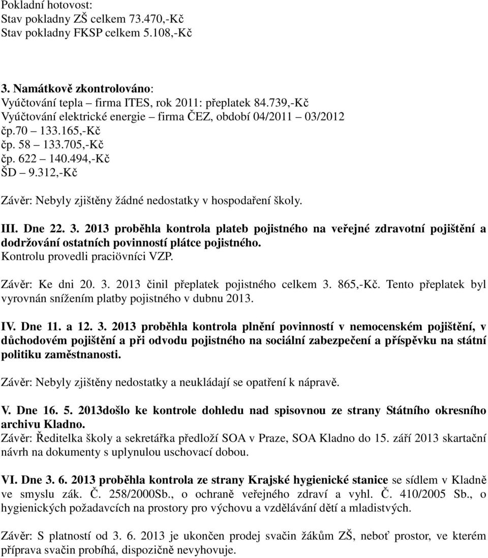 312,-Kč Závěr: Nebyly zjištěny žádné nedostatky v hospodaření školy. III. Dne 22. 3.