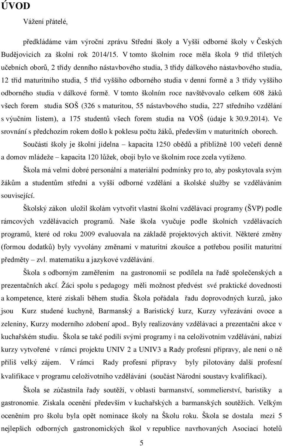 studia v denní formě a 3 třídy vyššího odborného studia v dálkové formě.