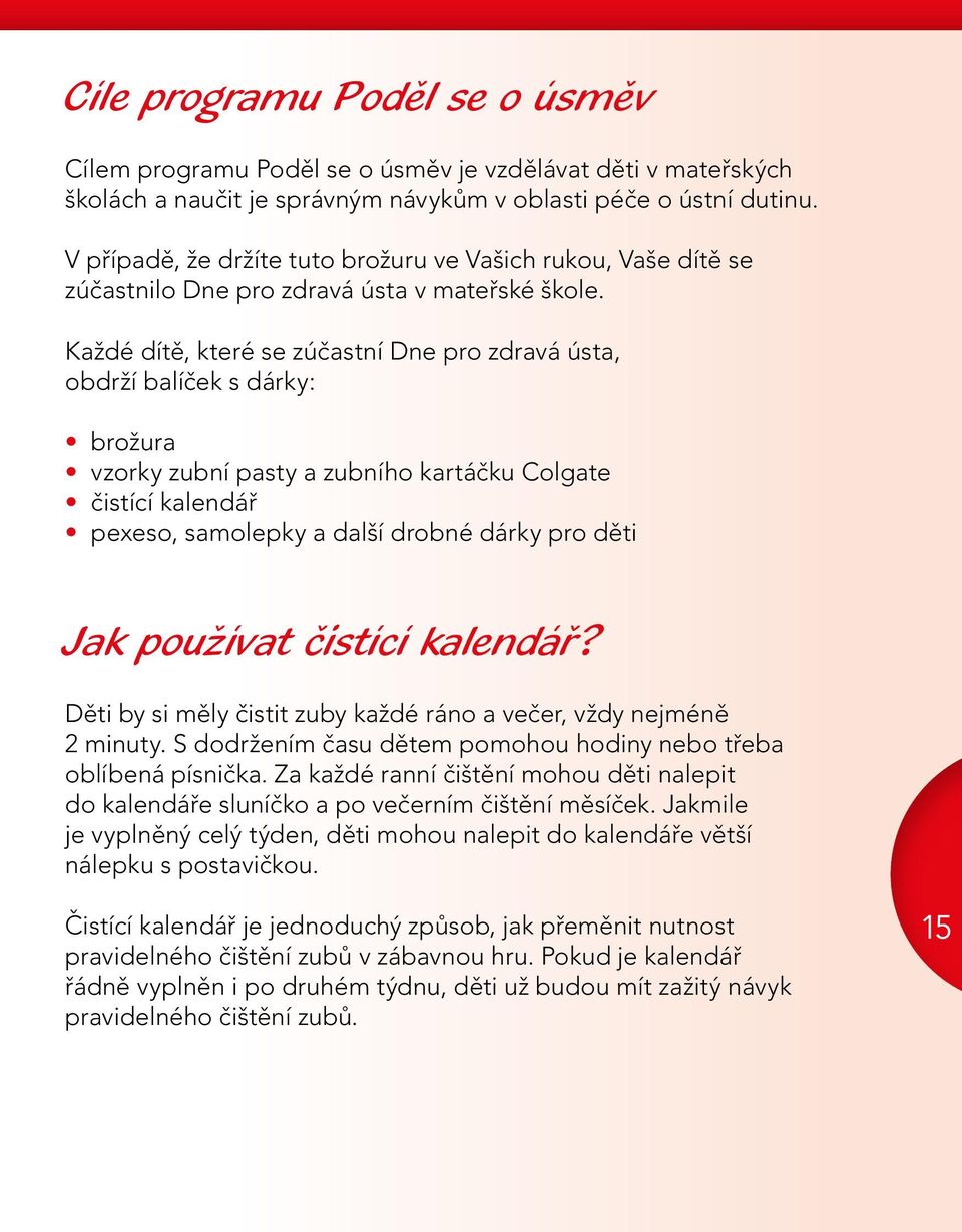 Každé dítě, které se zúčastní Dne pro zdravá ústa, obdrží balíček s dárky: brožura vzorky zubní pasty a zubního kartáčku Colgate čistící kalendář pexeso, samolepky a další drobné dárky pro děti Jak