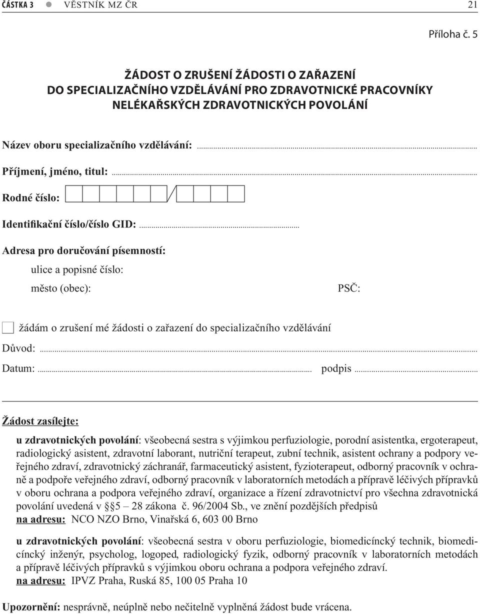 .. Rodné číslo: Identifikační číslo/číslo GID:... Adresa pro doručování písemností: ulice a popisné číslo: město (obec): PSČ: žádám o zrušení mé žádosti o zařazení do specializačního vzdělávání Důvod:.