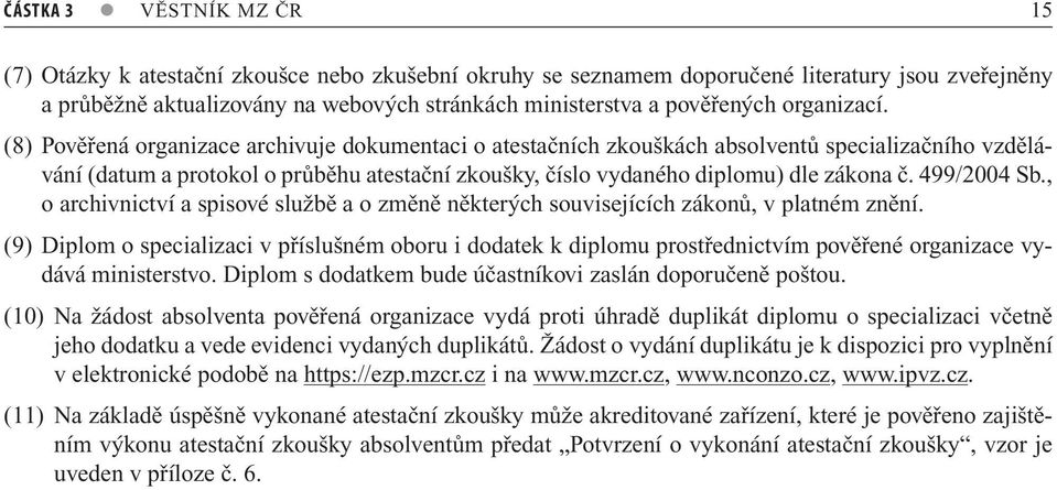 (8) Pověřená organizace archivuje dokumentaci o atestačních zkouškách absolventů specializačního vzdělávání (datum a protokol o průběhu atestační zkoušky, číslo vydaného diplomu) dle zákona č.