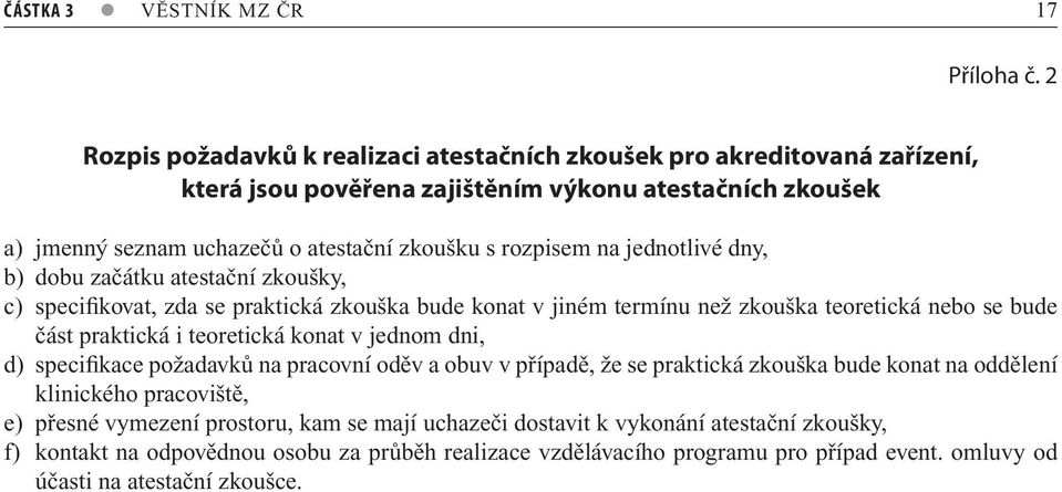 jednotlivé dny, b) dobu začátku atestační zkoušky, c) specifikovat, zda se praktická zkouška bude konat v jiném termínu než zkouška teoretická nebo se bude část praktická i teoretická konat v