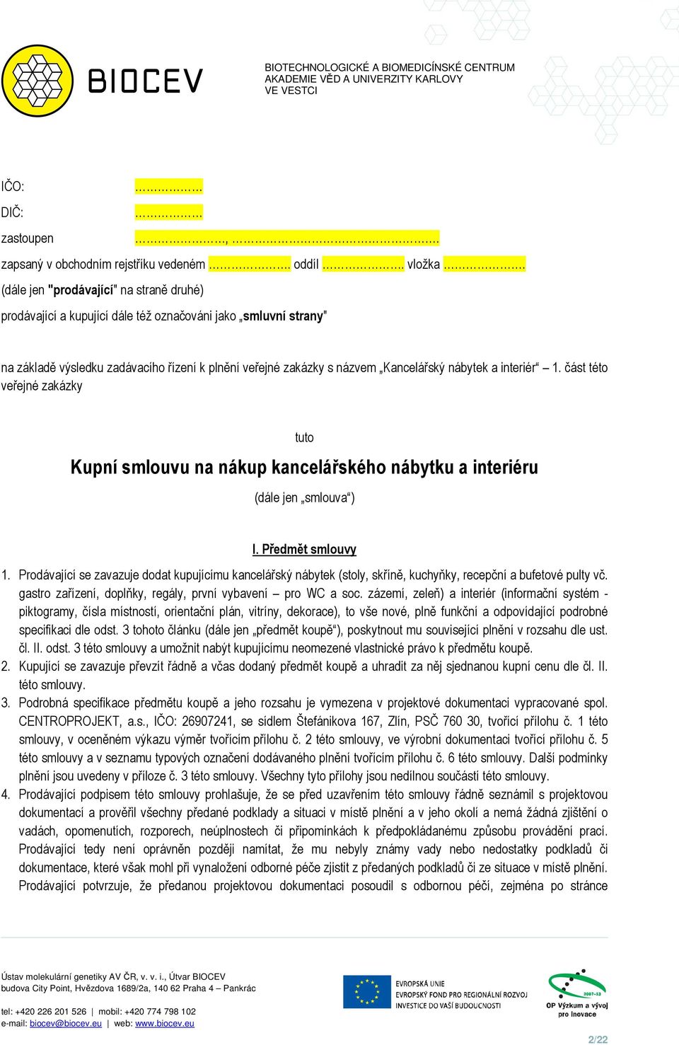 interiér 1. část této veřejné zakázky tuto Kupní smlouvu na nákup kancelářského nábytku a interiéru (dále jen smlouva ) I. Předmět smlouvy 1.