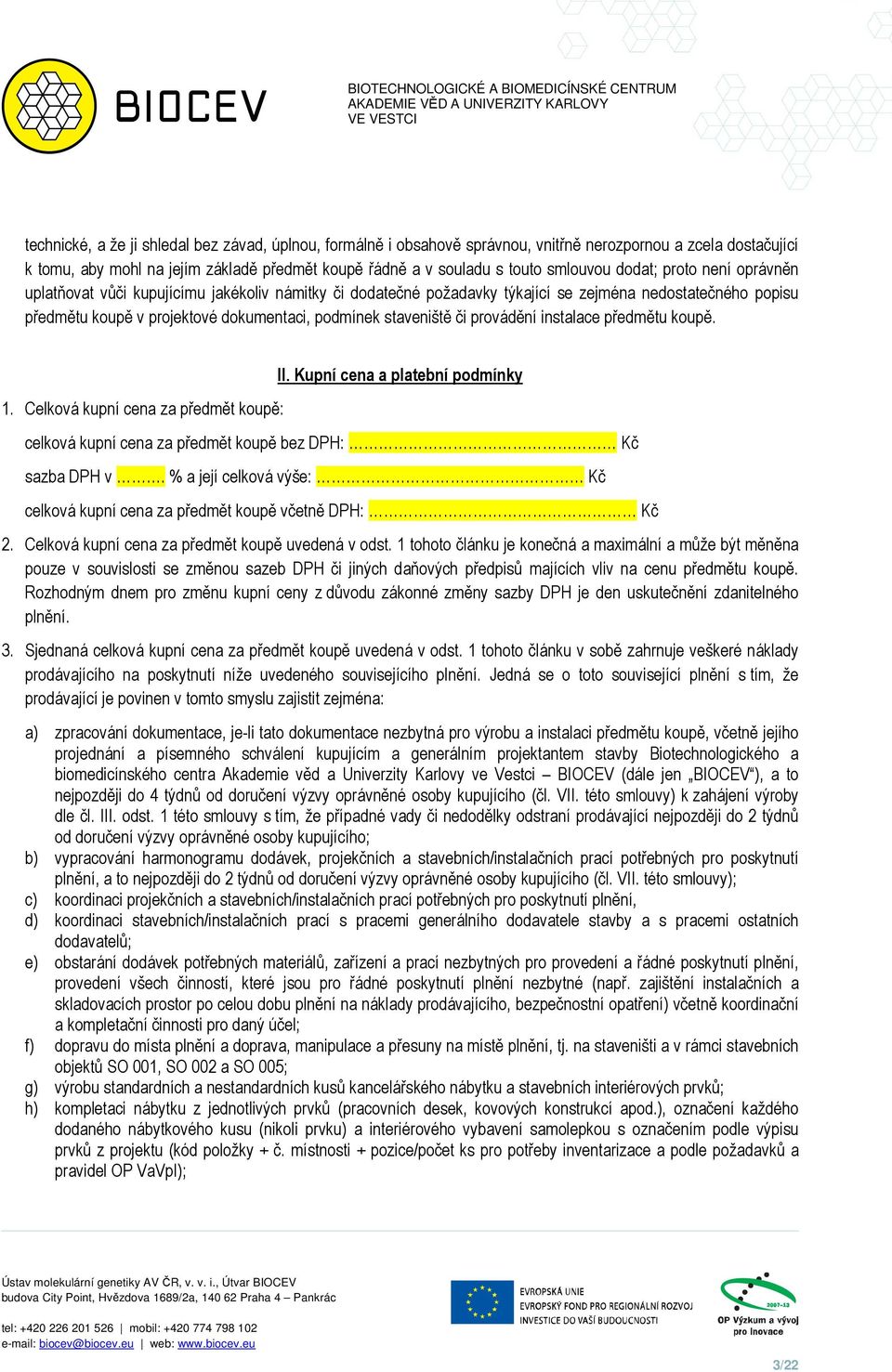 či provádění instalace předmětu koupě. 1. Celková kupní cena za předmět koupě: II. Kupní cena a platební podmínky celková kupní cena za předmět koupě bez DPH: Kč sazba DPH v.