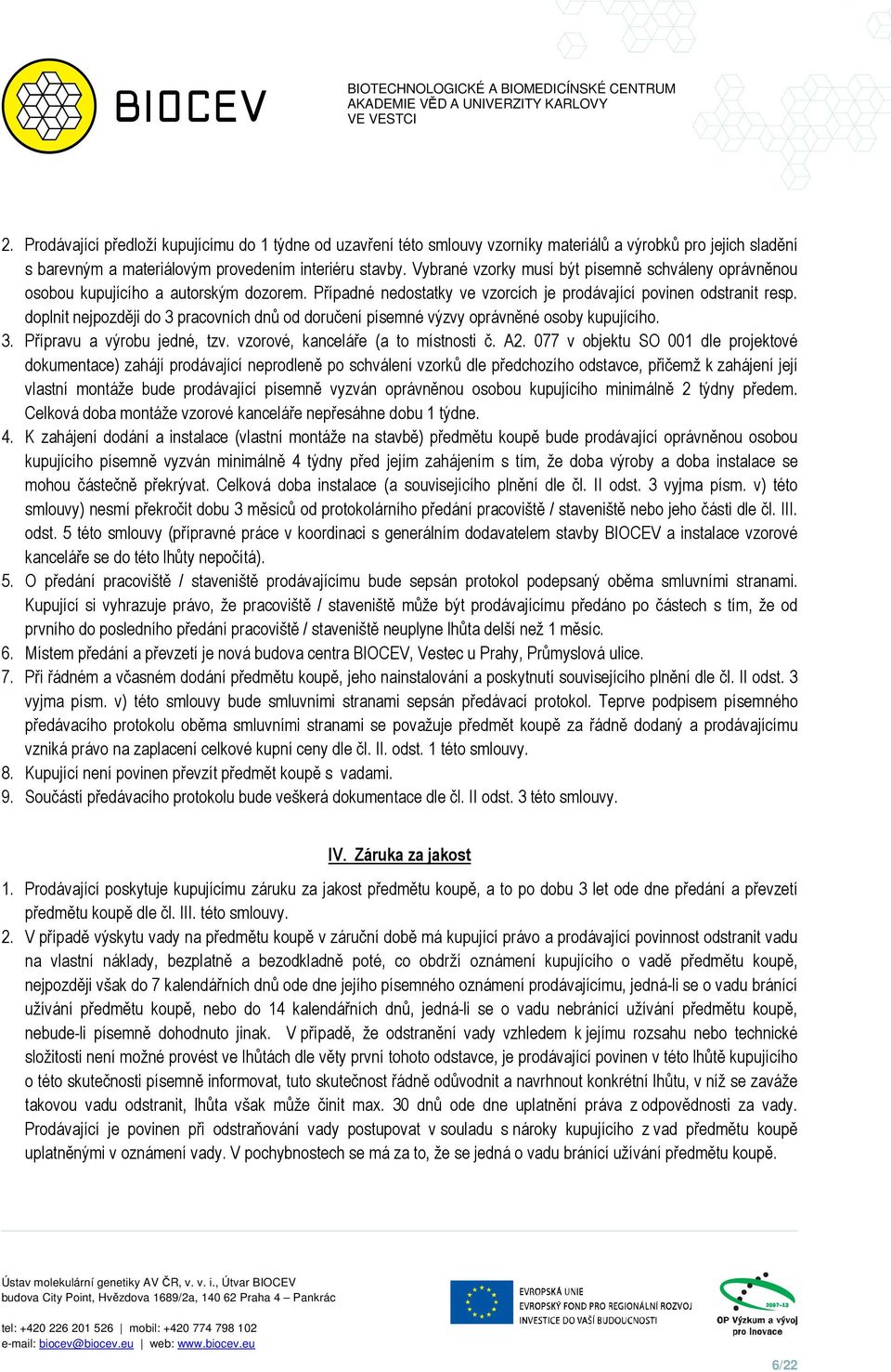 doplnit nejpozději do 3 pracovních dnů od doručení písemné výzvy oprávněné osoby kupujícího. 3. Přípravu a výrobu jedné, tzv. vzorové, kanceláře (a to místnosti č. A2.